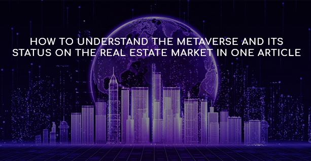 How to understand the metaverse and its status on the real estate market in one article